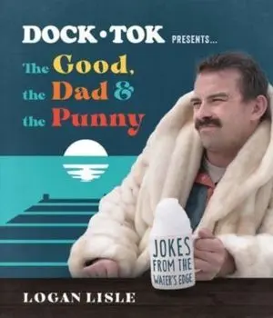 Dock Tok Presents…The Good, the Dad, and the Punny. Jokes from the Water’s Edge, Paperback/Logan Lisle
