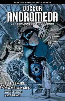 Doctor Andromeda and the Kingdom of Lost Tomorrows: From the World of Black Hammer, Paperback/Jeff Lemire