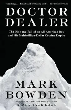 Doctor Dealer: The Rise and Fall of an All-American Boy and His Multimillion-Dollar Cocaine Empire, Paperback/Mark Bowden