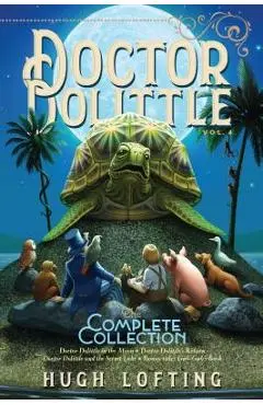 Doctor Dolittle the Complete Collection, Vol. 4, Volume 4: Doctor Dolittle in the Moon; Doctor Dolittle's Return; Doctor Dolittle and the Secret Lake; - Hugh Lofting