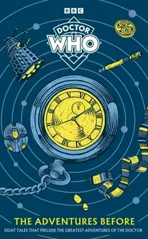 Doctor Who: The Adventures Before, Hardback/Doctor Who