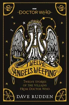 Doctor Who: Twelve Angels Weeping. Twelve stories of the villains from Doctor Who, Paperback/Dave Rudden