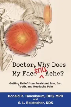 Doctor, Why Does My Face Still Ache': Getting Relief from Persistent Jaw, Ear, Tooth, and Headache Pain, Paperback/Donald R. Tanenbaum