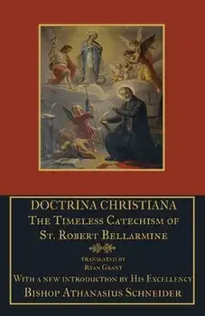 Doctrina Christiana: The Timeless Catechism of St. Robert Bellarmine, Paperback/St Robert Bellarmine