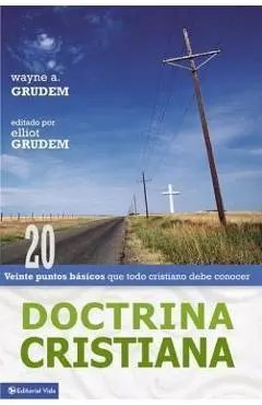 Doctrina Cristiana: Veinte Puntos B�sicos Que Todo Cristiano Debe Conocer - Wayne A. Grudem