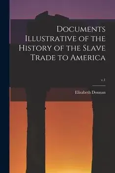 Documents Illustrative of the History of the Slave Trade to America; v.1, Paperback/Elizabeth 1883-1955 Donnan