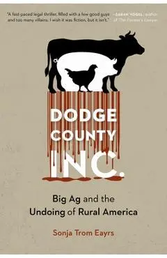 Dodge County, Incorporated: Big AG and the Undoing of Rural America - Sonja Trom Eayrs