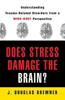 Does Stress Damage the Brain?: Understanding Trauma-Related Disorders from a Mind-Body Perspective, Paperback/J. Douglas Bremner