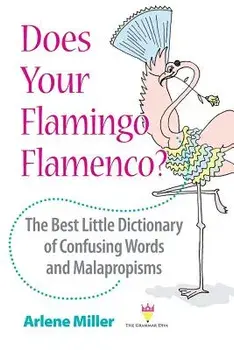Does Your Flamingo Flamenco? the Best Little Dictionary of Confusing Words and Malapropisms, Paperback/Arlene Miller