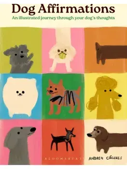 Dog Affirmations. An Illustrated Journey Through Your Dog's Thoughts, Hardback/Andrea Caceres