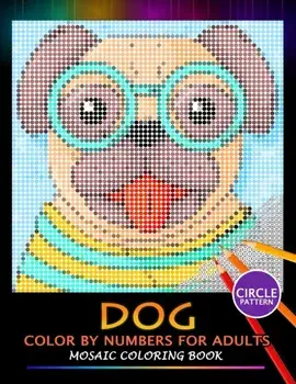 Dog Color by Numbers for Adults: Mosaic Coloring Book Stress Relieving Design Puzzle Quest, Paperback/Nox Smith