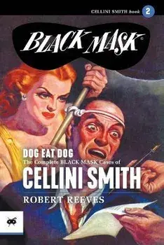 Dog Eat Dog: The Complete Black Mask Cases of Cellini Smith, Volume 2, Paperback/Robert Reeves