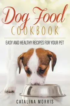 Dog Food Cookbook: Easy and Healthy Recipes for Your Pet, Paperback/Catalina Morris