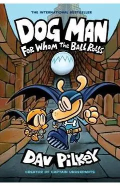 Dog Man 7: For Whom the Ball Rolls - Dav Pilkey