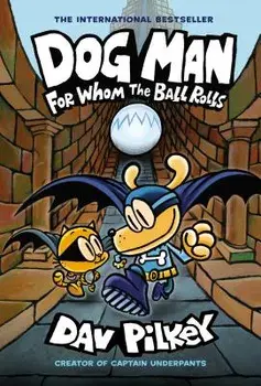 Dog Man: For Whom the Ball Rolls/Dav Pilkey