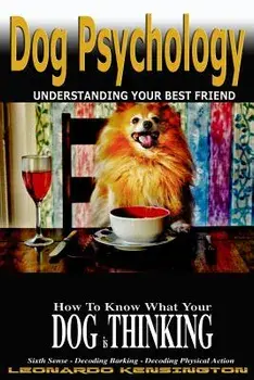 Dog Psychology: How to Know What Your Dog Is Thinking, Understanding Your Best Friend, Paperback/Leonardo Kensington