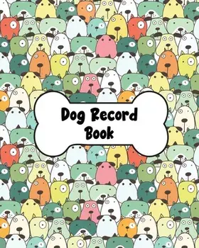 Dog Record Book: Dog Health And Wellness Log Book Journal, Vaccination & Medication Tracker, Vet & Groomer Record Keeping, Food & Walki/Teresa Rother
