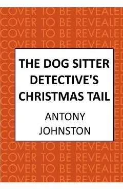 Dog Sitter Detective's Christmas Tail - Antony Johnston