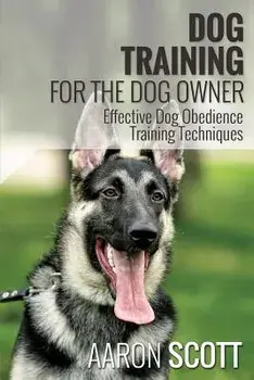 Dog Training for the Dog Owner Effective Dog Obedience Training Techniques, Paperback/Aaron Scott