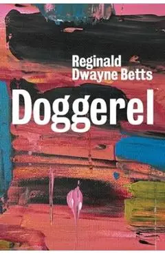 Doggerel: Poems - Reginald Dwayne Betts