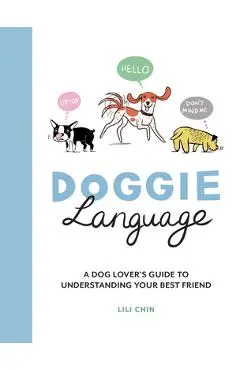 Doggie Language: A Dog Lover's Guide to Understanding Your Best Friend - Lili Chin