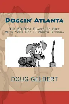 Doggin' Atlanta: The 50 Best Places To Hike With Your Dog In North Georgia, Paperback/Doug Gelbert