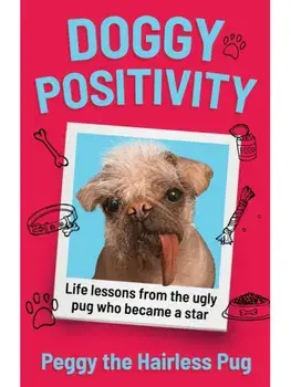 Doggy Positivity. Life Lessons from Britain’s Ugliest Dog, Hardback/Peggy the Hairless Pug