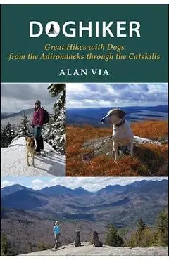 Doghiker: Great Hikes with Dogs from the Adirondacks Through the Catskills - Alan Via