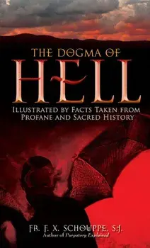Dogma of Hell: Illustrated by Facts Taken from Profane and Sacred History, Paperback/F. X. Schouppe