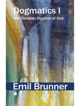Dogmatics I. The Christian Doctrine of God, Paperback/Emil Brunner