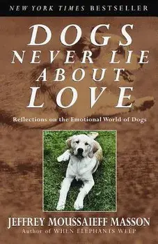 Dogs Never Lie about Love: Reflections on the Emotional World of Dogs, Paperback/Jeffrey Moussaieff Masson