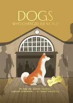 Dogs Who Changed the World. 50 dogs who altered history, inspired literature... or ruined everything, Hardback/Dan Jones