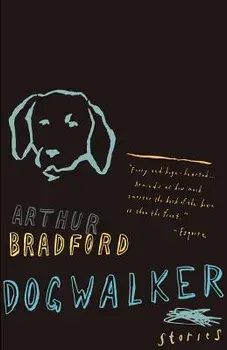Dogwalker: Stories, Paperback/Arthur Bradford