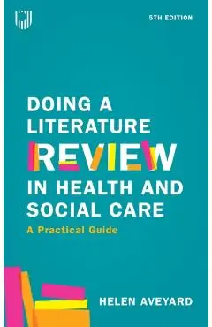 Doing a Literature Review in Health and Social Care: A Practical Guide - Helen Aveyard
