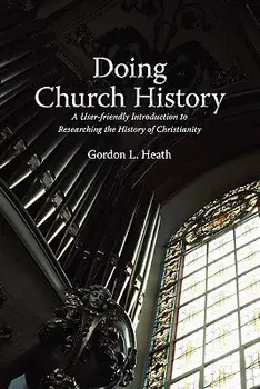 Doing Church History: A User-Friendly Introduction to Researching the History of Christianity, Paperback/Gordon L. Heath