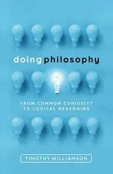 Doing Philosophy: From Common Curiosity to Logical Reasoning, Hardcover/Timothy Williamson