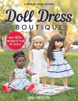 Doll Dress Boutique. Sew 40+ Projects for 18" Dolls - a Dress for Every Occasion, Paperback/Erin Hentzel