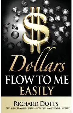 Dollars Flow To Me Easily - Richard Dotts