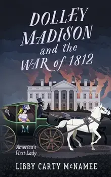Dolley Madison and the War of 1812: America's First Lady, Paperback/Libby Carty McNamee