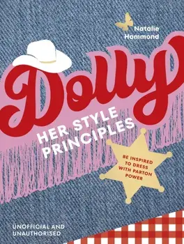 DOLLY Her Style Principles. Be inspired to dress with Parton power, Hardback/Natalie Hammond