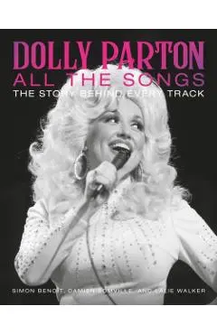 Dolly Parton All the Songs: The Story Behind Every Track - Simon Benoît