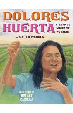 Dolores Huerta: A Hero to Migrant Workers - Sarah Warren