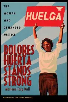 Dolores Huerta Stands Strong: The Woman Who Demanded Justice, Paperback/Marlene Targ Brill