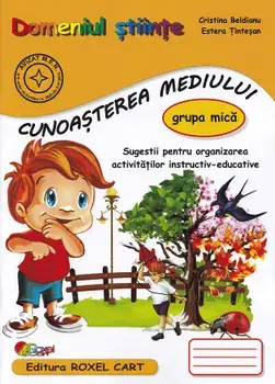 Domeniul stiinte. Cunoasterea mediului. Grupa mica/Cristina Beldianu, Estera Tintesan