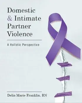 Domestic and Intimate Partner Violence: A Holistic Perspective, Paperback/Delia Marie Franklin