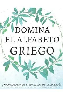 Domina el alfabeto griego, un cuaderno de ejercicios de caligrafía: Perfecciona tus habilidades de escritura y aprende a escribir las letras griegas c - Lang Workbooks