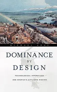 Dominance by Design: Technological Imperatives and America's Civilizing Mission, Paperback/Michael Adas