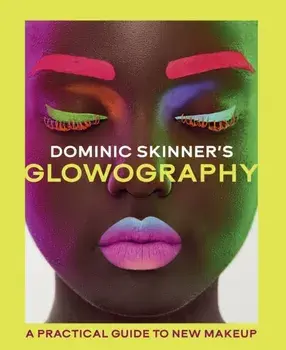 Dominic Skinner's Glowography. A Practical Guide to New Makeup, Hardback/Dominic Skinner