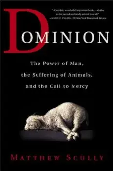 Dominion: The Power of Man, the Suffering of Animals, and the Call to Mercy, Paperback/Matthew Scully