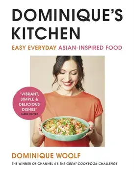 Dominique's Kitchen. Easy everyday Asian-inspired food from the winner of Channel 4's The Great Cookbook Challenge, Hardback/Dominique Woolf